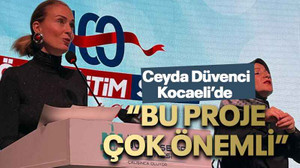 Ceyda Düvenci Kocaeli’de “Bu proje çok önemli”
